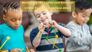 Reviewing the Latest and Greatest STEM Toys for Toddlers 2023